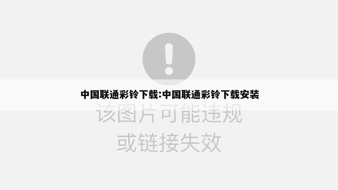 中国联通彩铃下载:中国联通彩铃下载安装