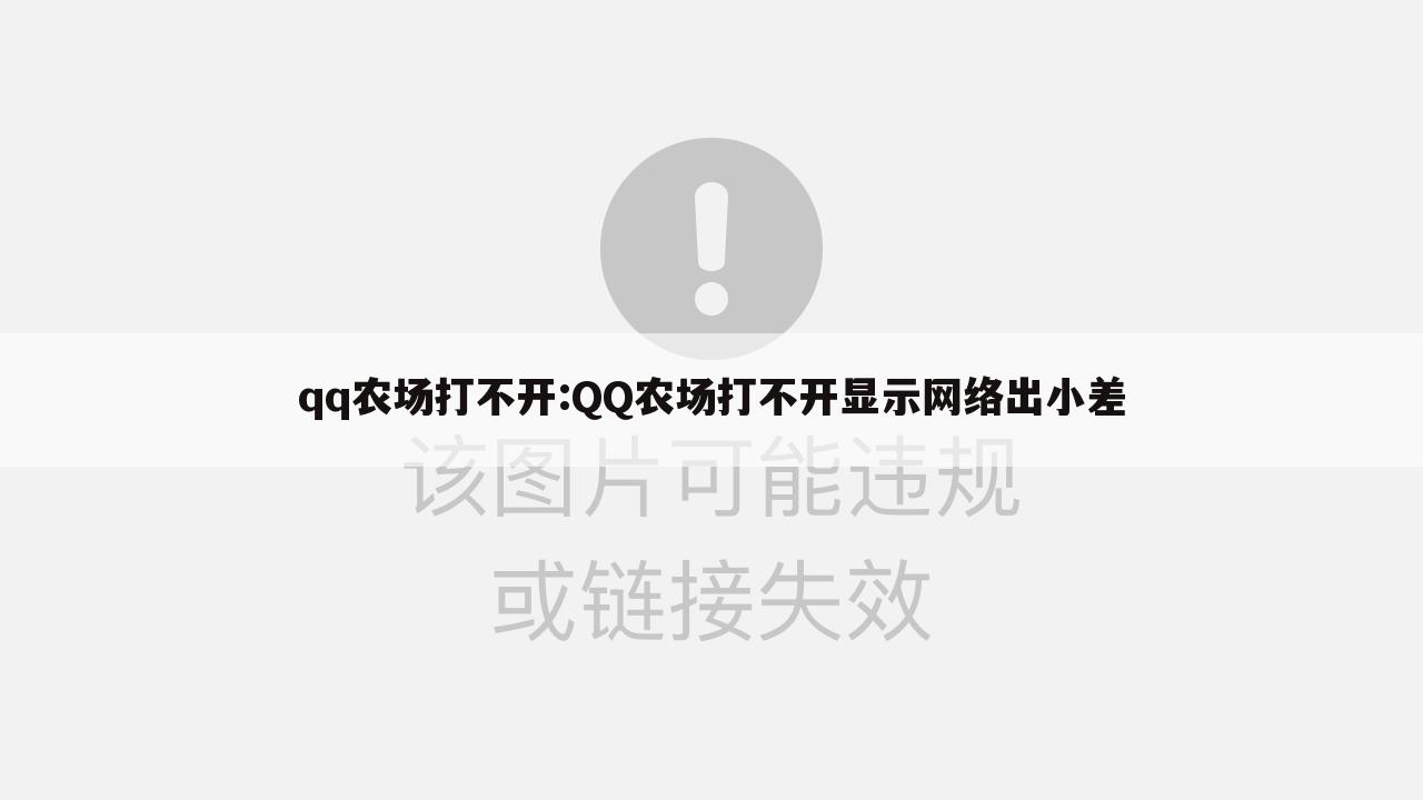 qq农场打不开:QQ农场打不开显示网络出小差