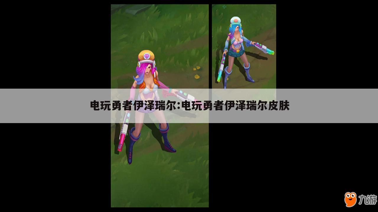电玩勇者伊泽瑞尔:电玩勇者伊泽瑞尔皮肤