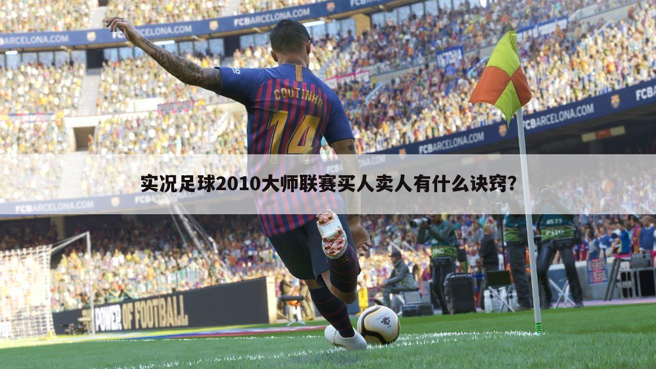 实况足球2010大师联赛买人卖人有什么诀窍？