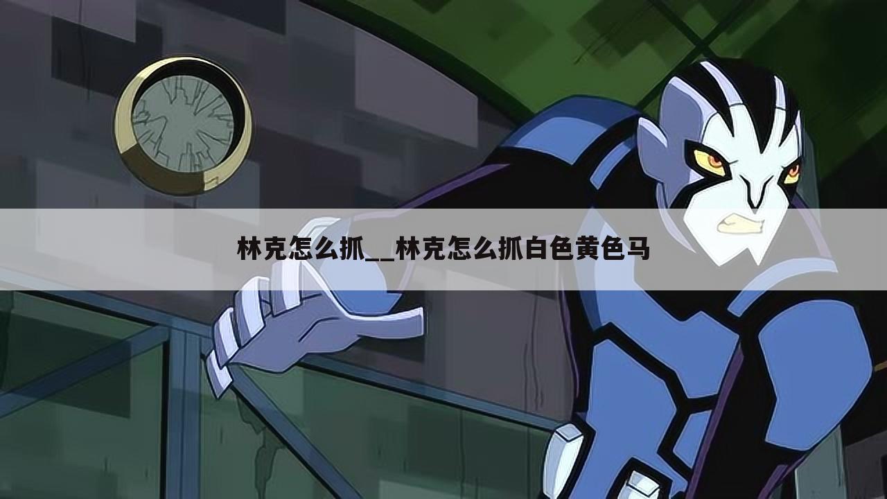 林克怎么抓__林克怎么抓白色黄色马