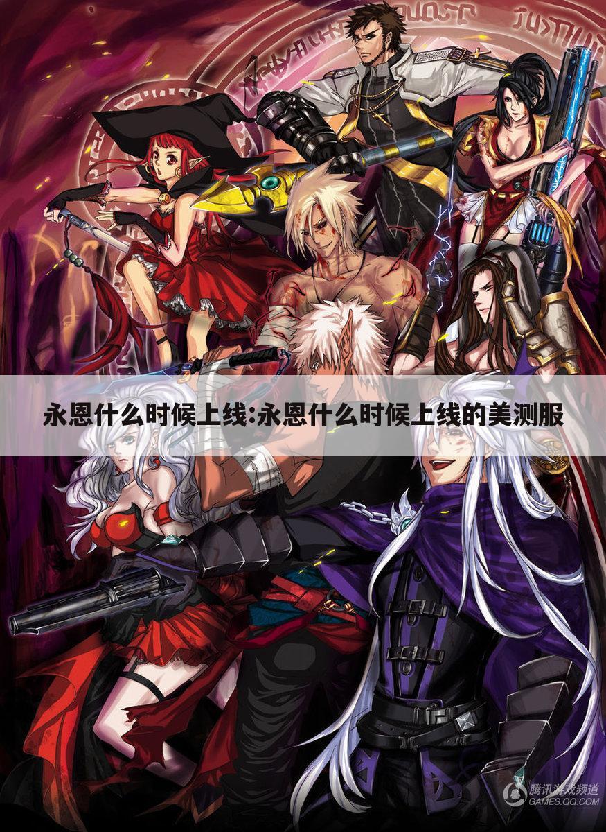 永恩什么时候上线:永恩什么时候上线的美测服