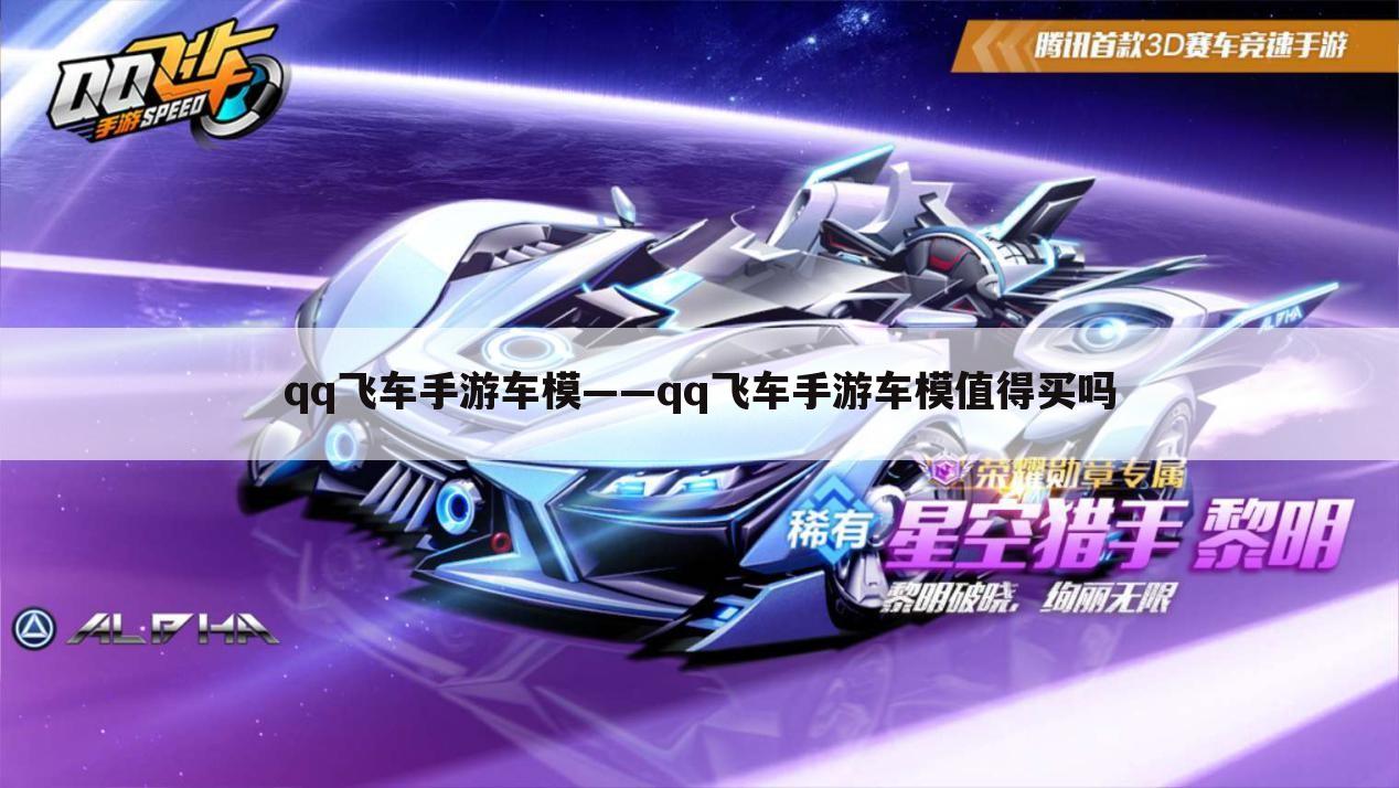 qq飞车手游车模——qq飞车手游车模值得买吗