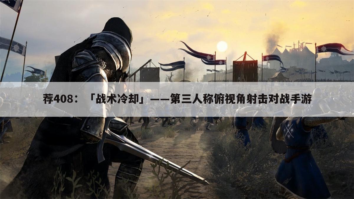 荐408:「战术冷却」——第三人称俯视角射击对战手游