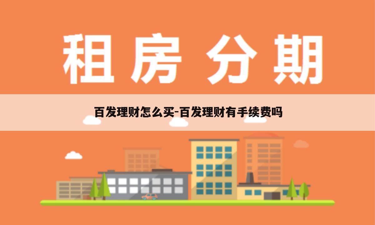 百发理财怎么买-百发理财有手续费吗