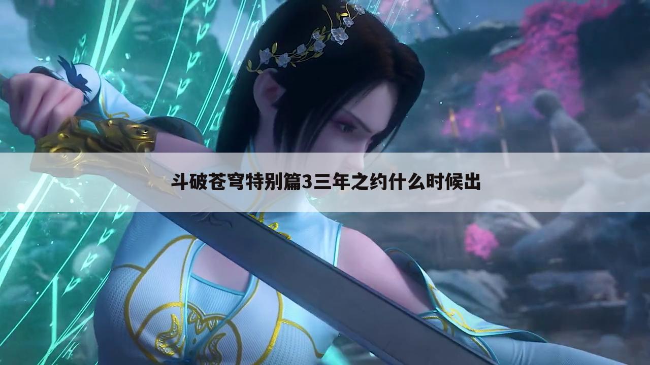 斗破苍穹特别篇3三年之约什么时候出