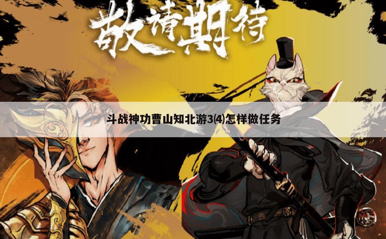 斗战神功曹山知北游3⑷怎样做任务
