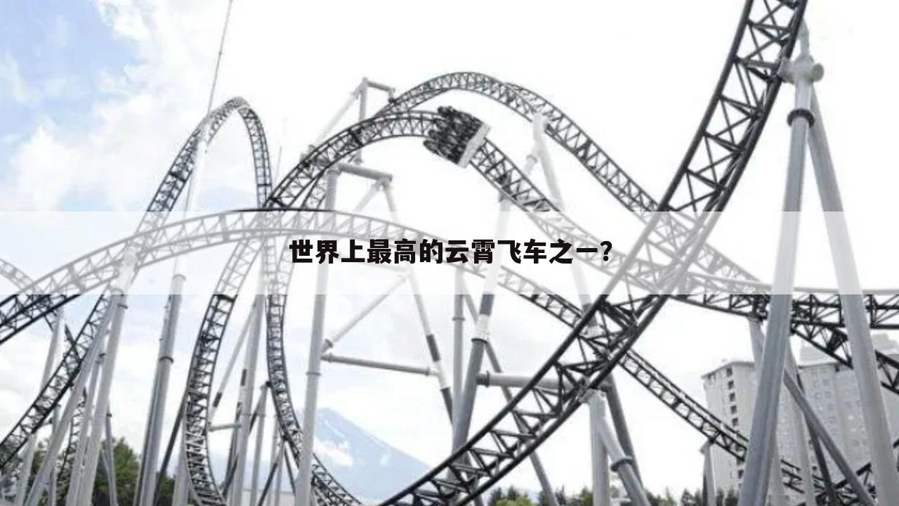 世界上最高的云霄飞车之一?