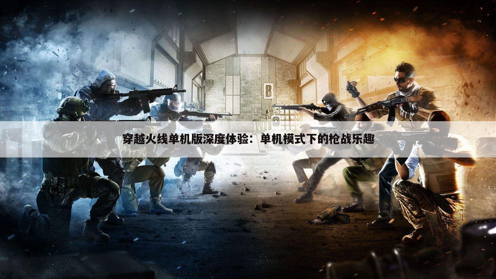 穿越火线单机版深度体验：单机模式下的枪战乐趣