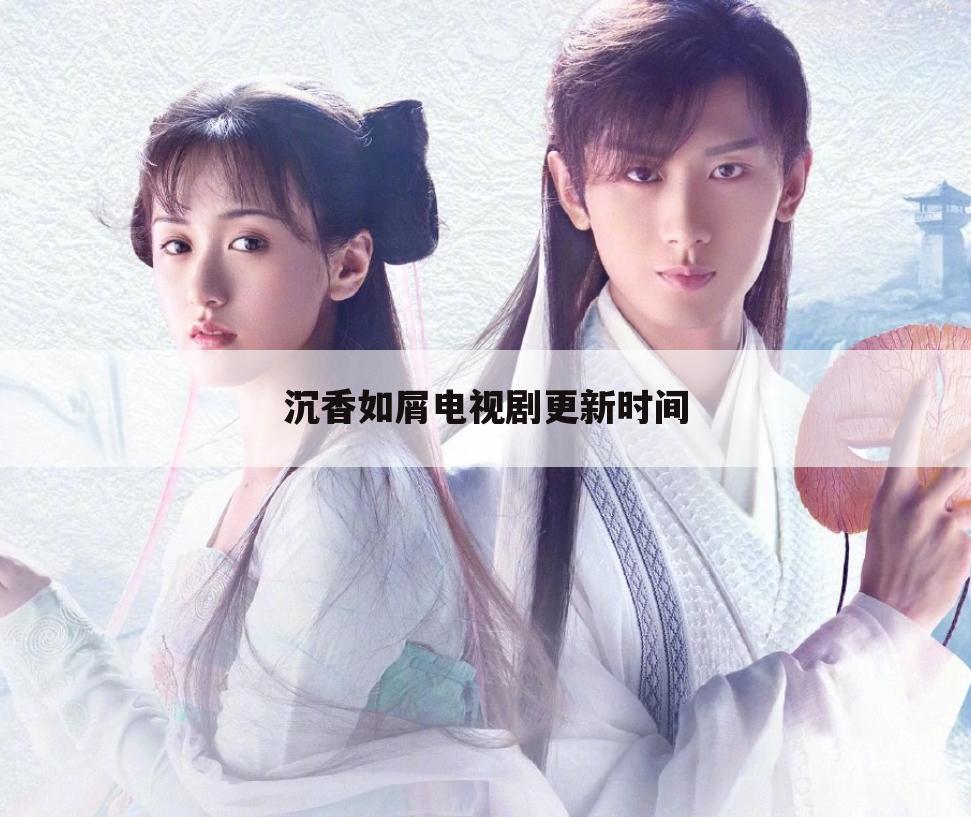 沉香如屑电视剧更新时间