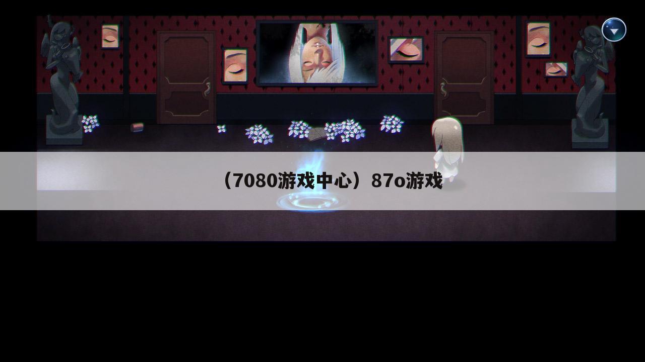 （7080游戏中心）87o游戏