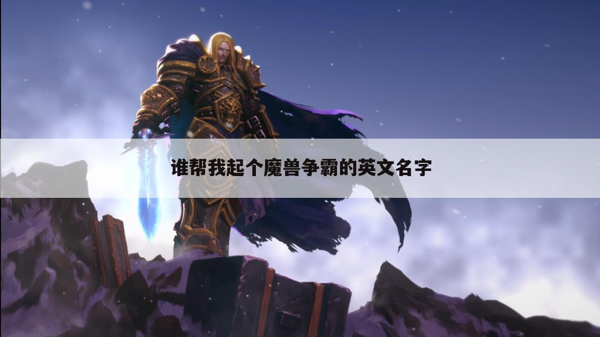 谁帮我起个魔兽争霸的英文名字
