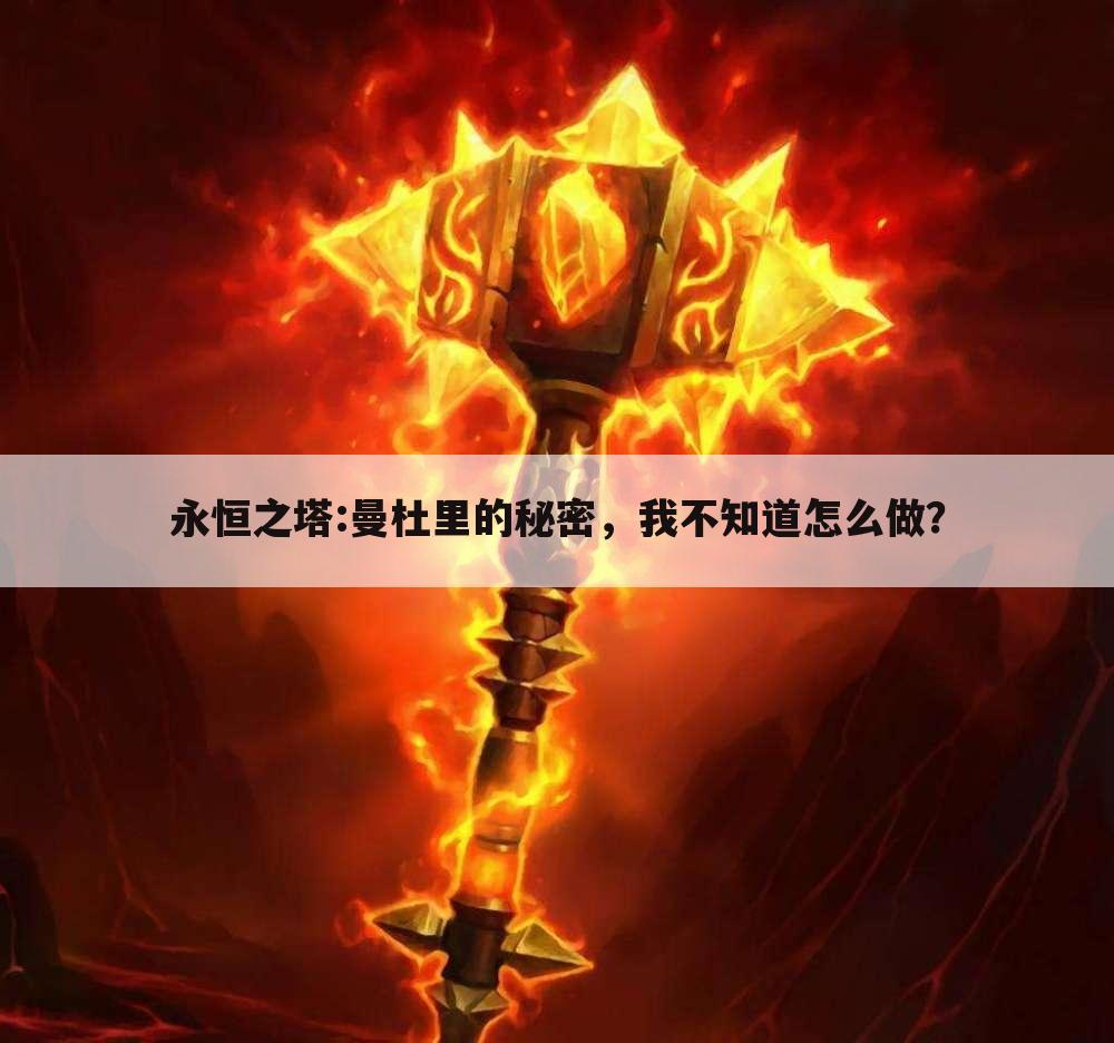 永恒之塔:曼杜里的秘密，我不知道怎么做？