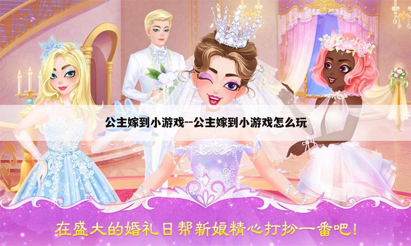 公主嫁到小游戏--公主嫁到小游戏怎么玩