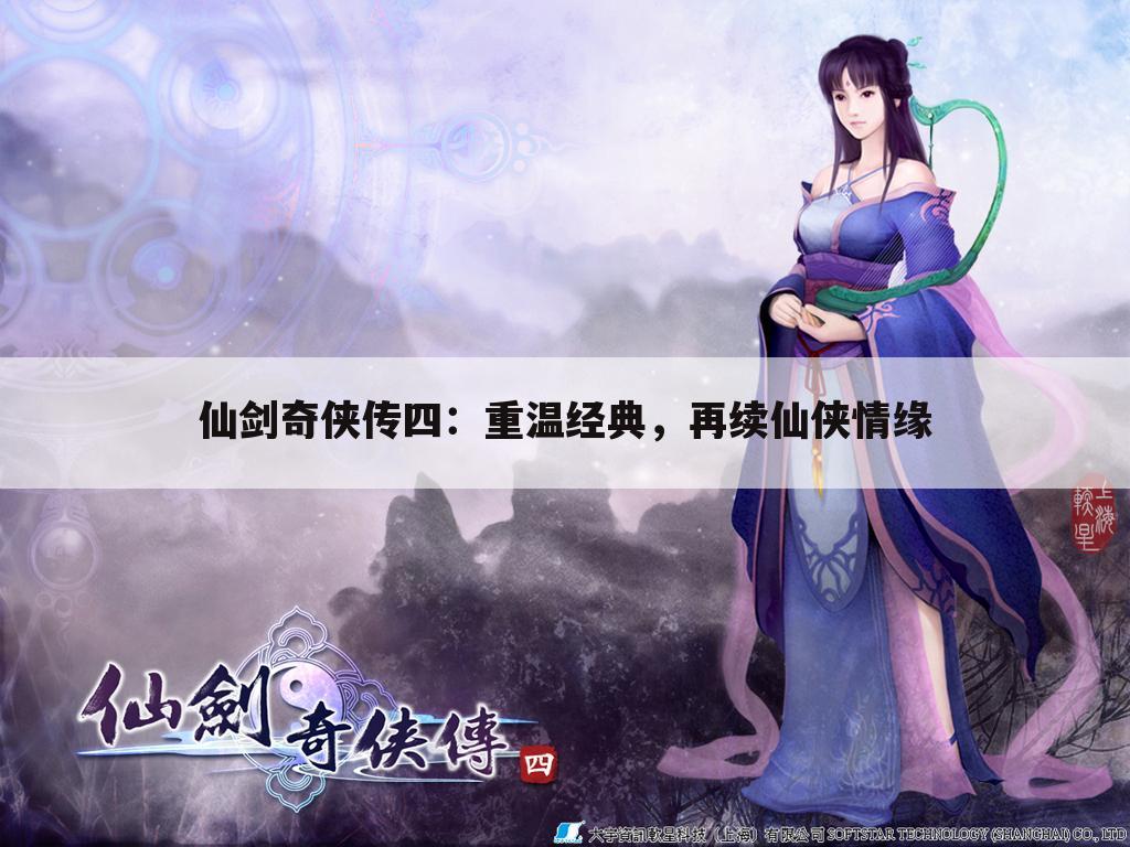 仙剑奇侠传四：重温经典，再续仙侠情缘