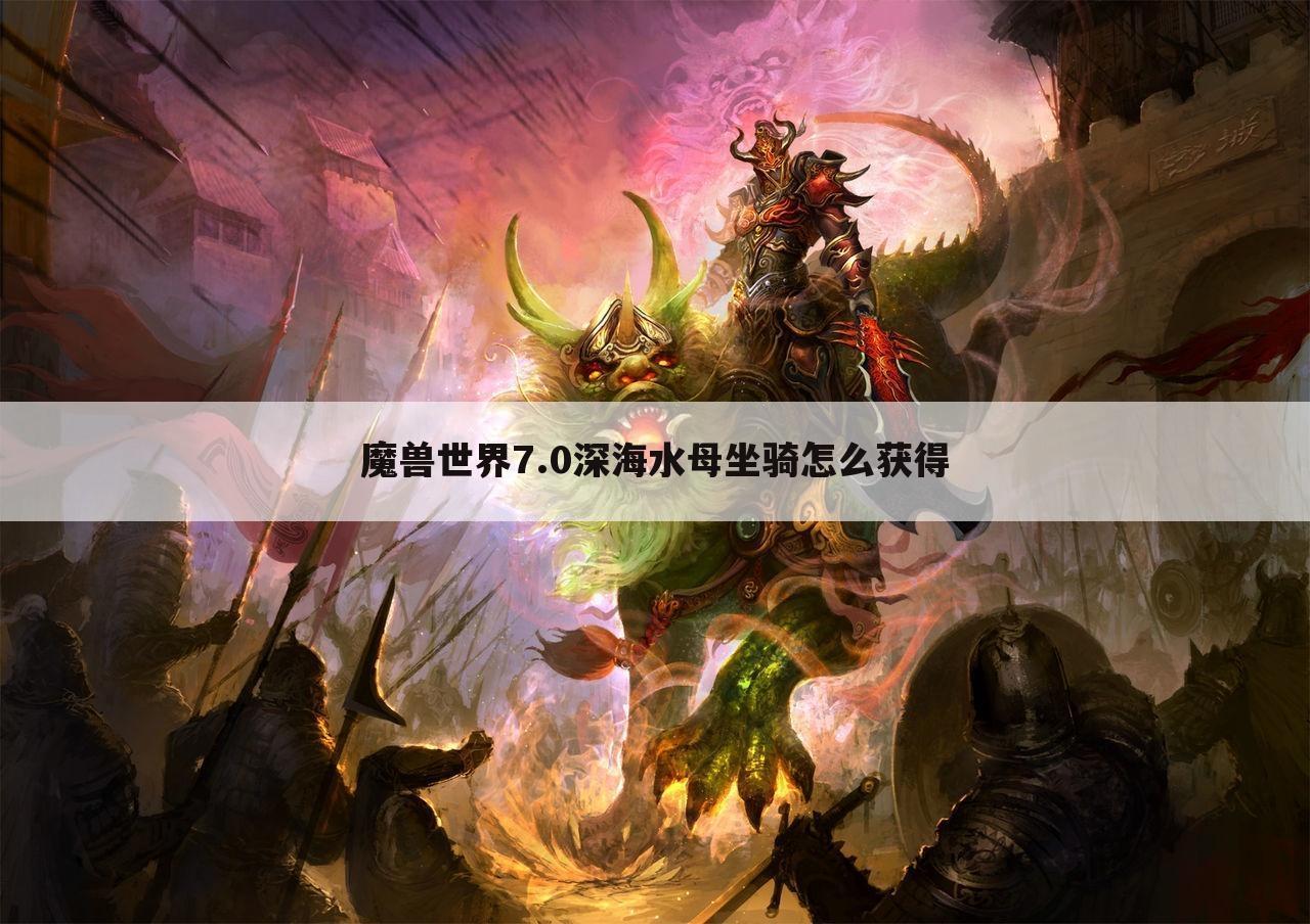 魔兽世界7.0深海水母坐骑怎么获得