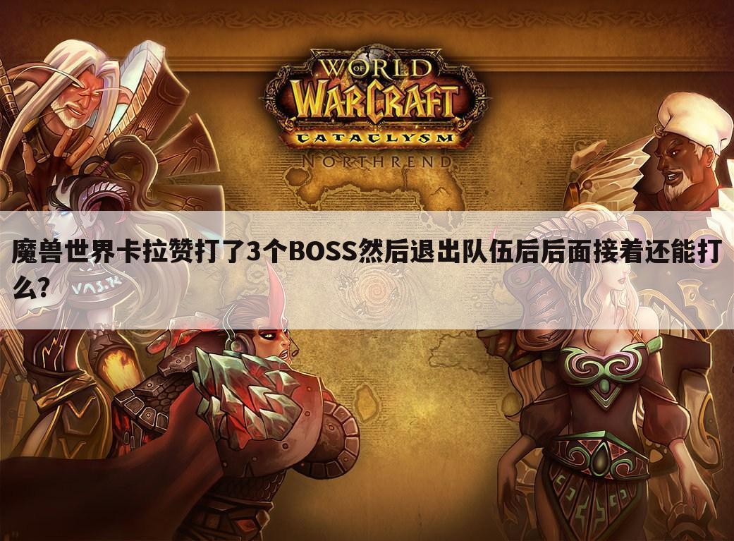 魔兽世界卡拉赞打了3个BOSS然后退出队伍后后面接着还能打么?