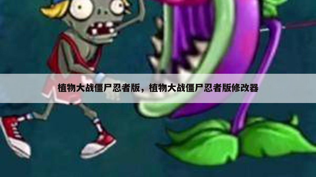 植物大战僵尸忍者版，植物大战僵尸忍者版修改器