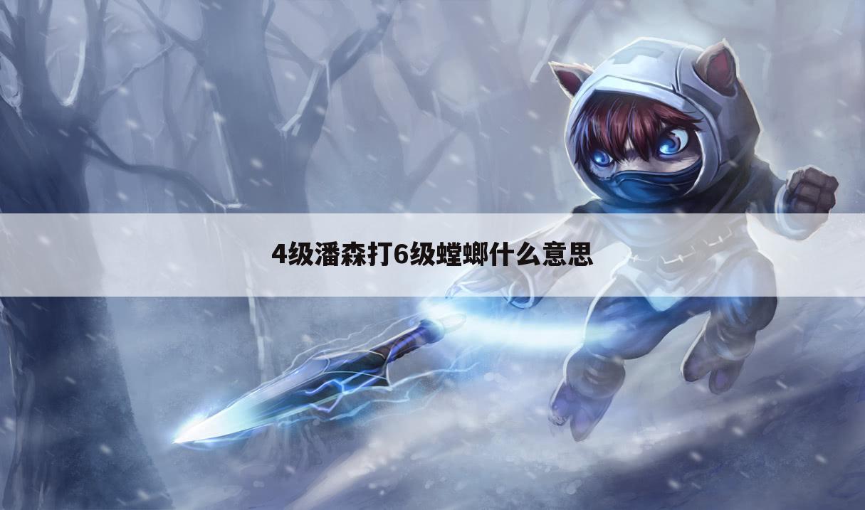 4级潘森打6级螳螂什么意思