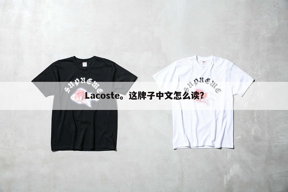 Lacoste。这牌子中文怎么读?