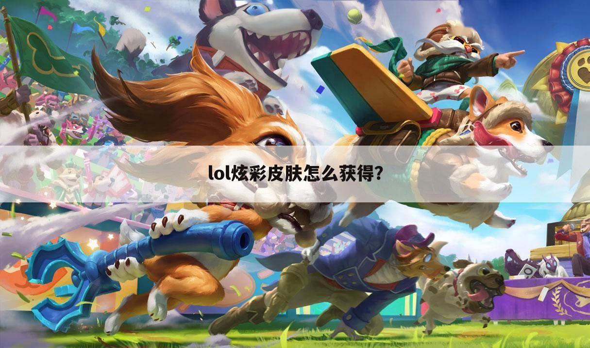 lol炫彩皮肤怎么获得？