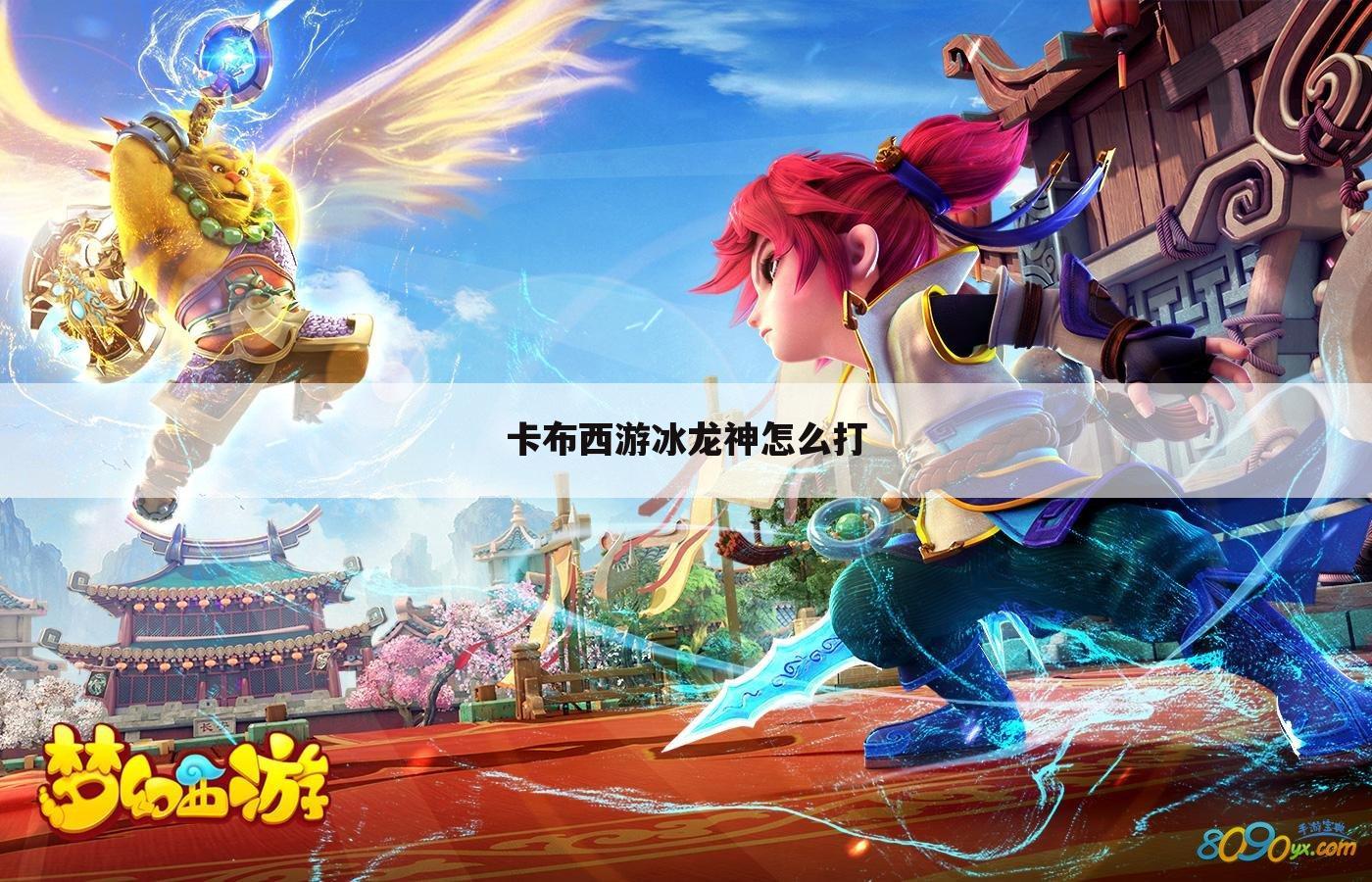卡布西游冰龙神怎么打