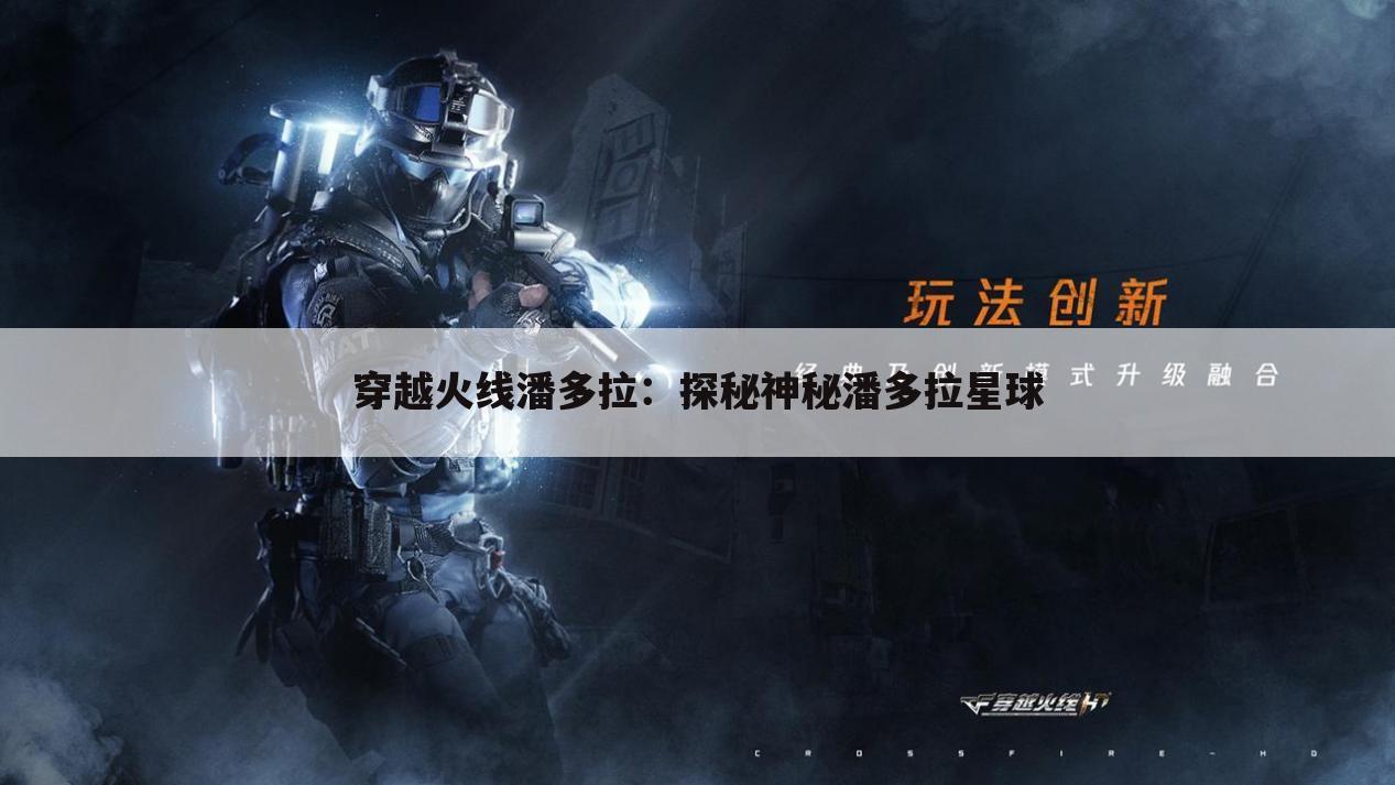 穿越火线潘多拉：探秘神秘潘多拉星球