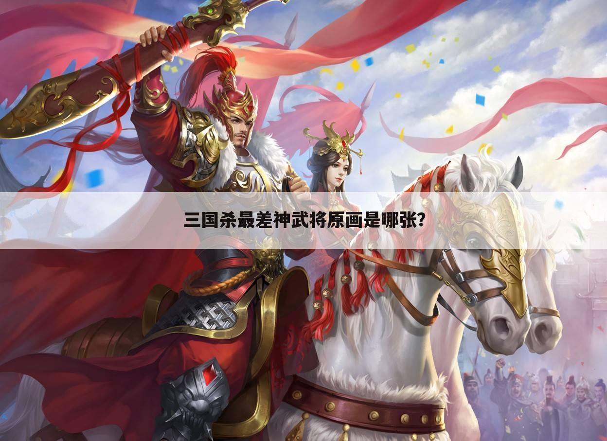 三国杀最差神武将原画是哪张?