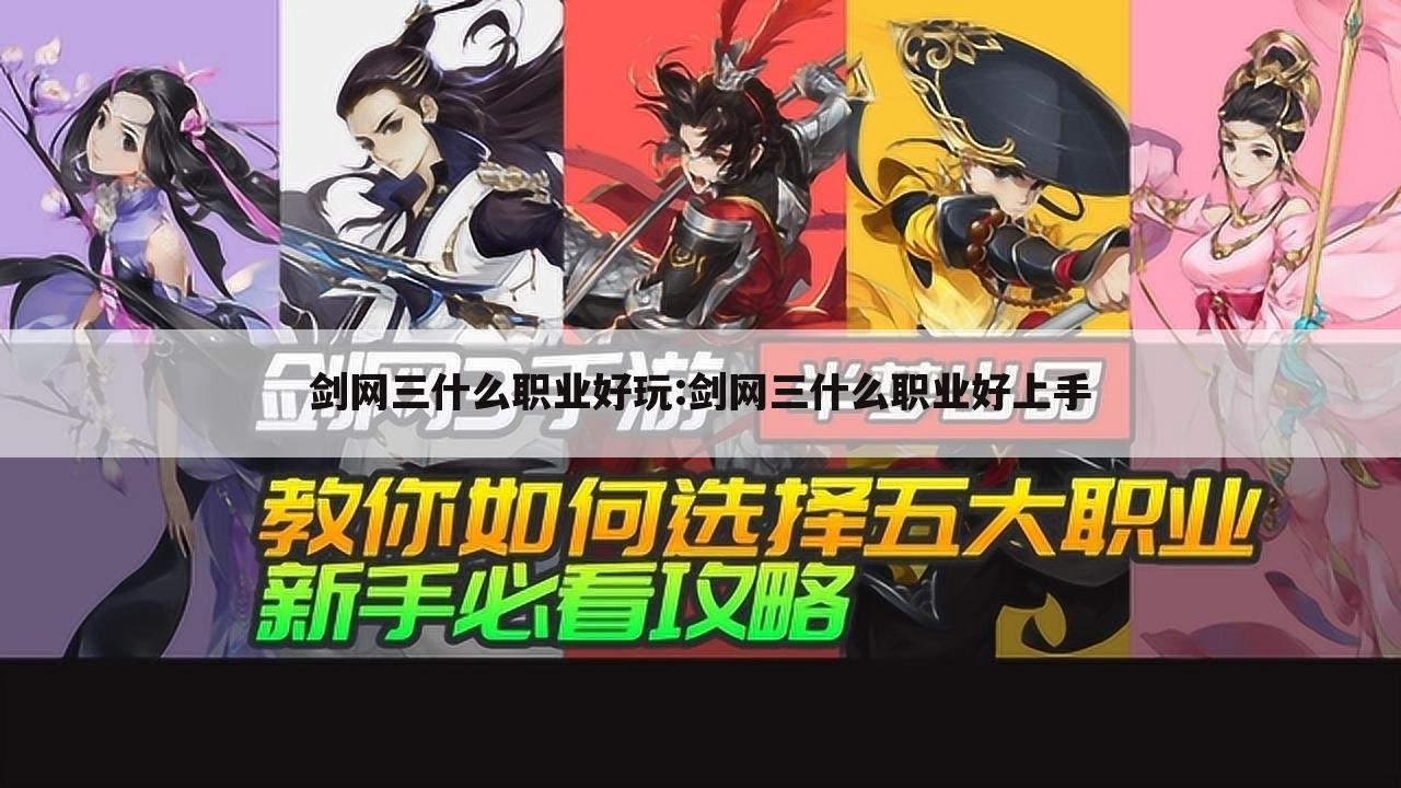 剑网三什么职业好玩:剑网三什么职业好上手