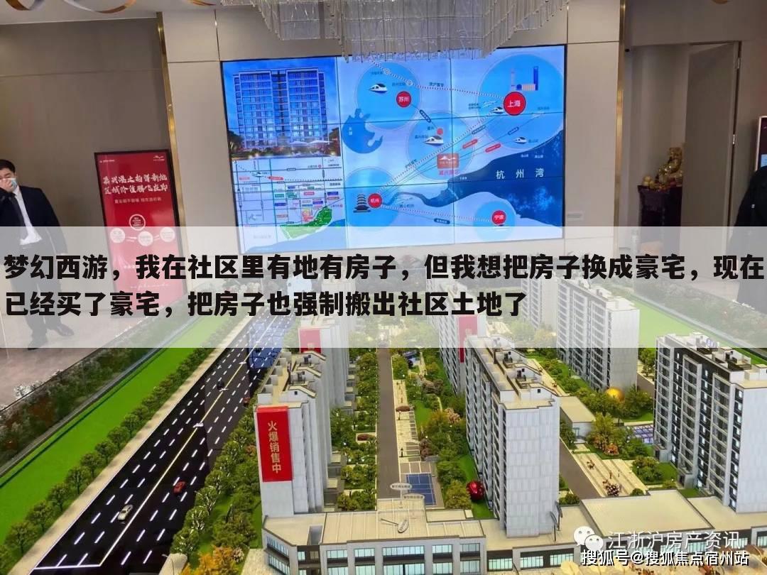 梦幻西游,我在社区里有地有房子,但我想把房子换成豪宅,现在已经买了豪宅,把房子也强制搬出社区土地了
