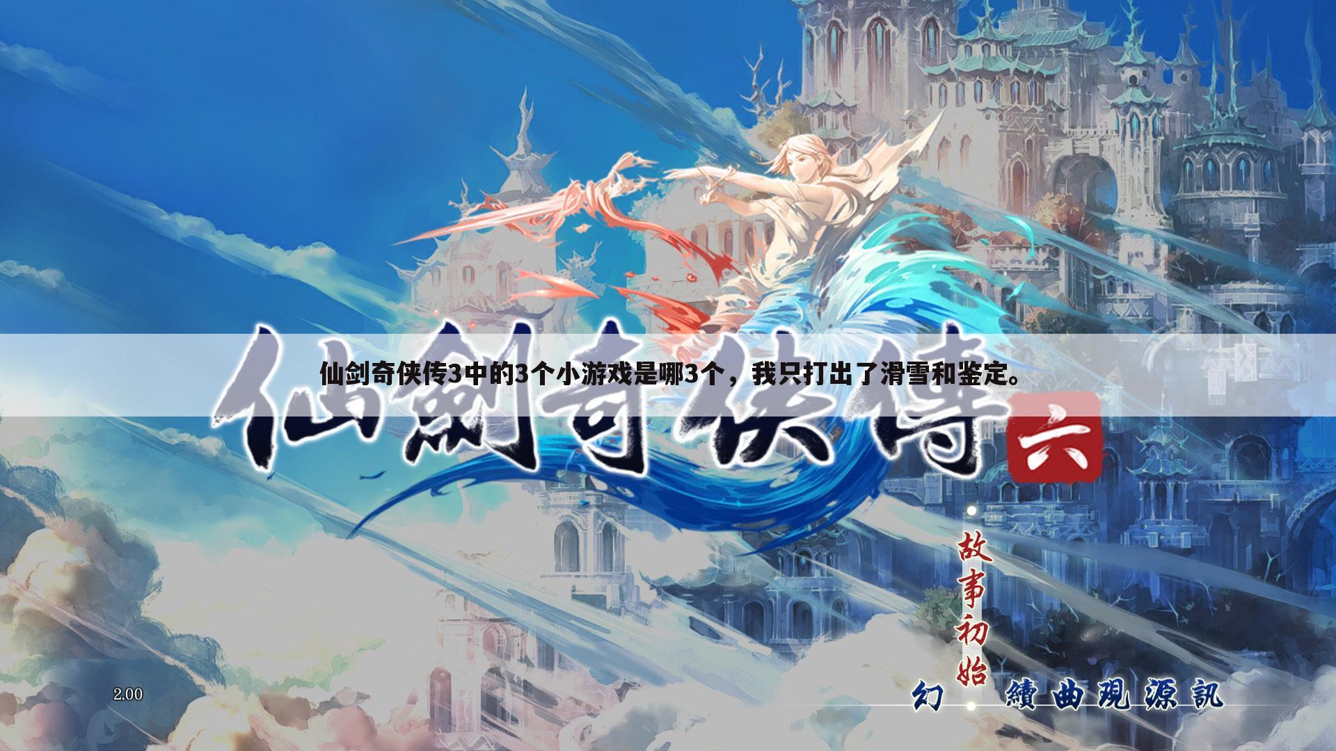 仙剑奇侠传3中的3个小游戏是哪3个,我只打出了滑雪和鉴定。