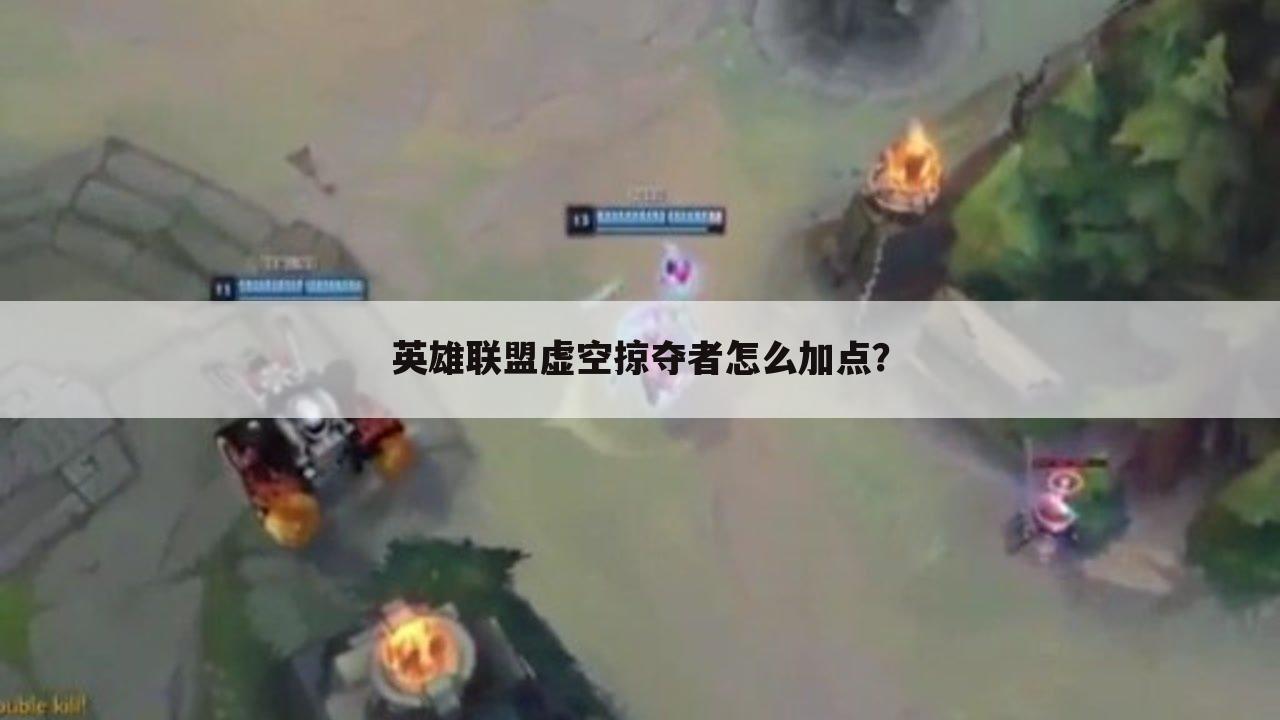 英雄联盟虚空掠夺者怎么加点?