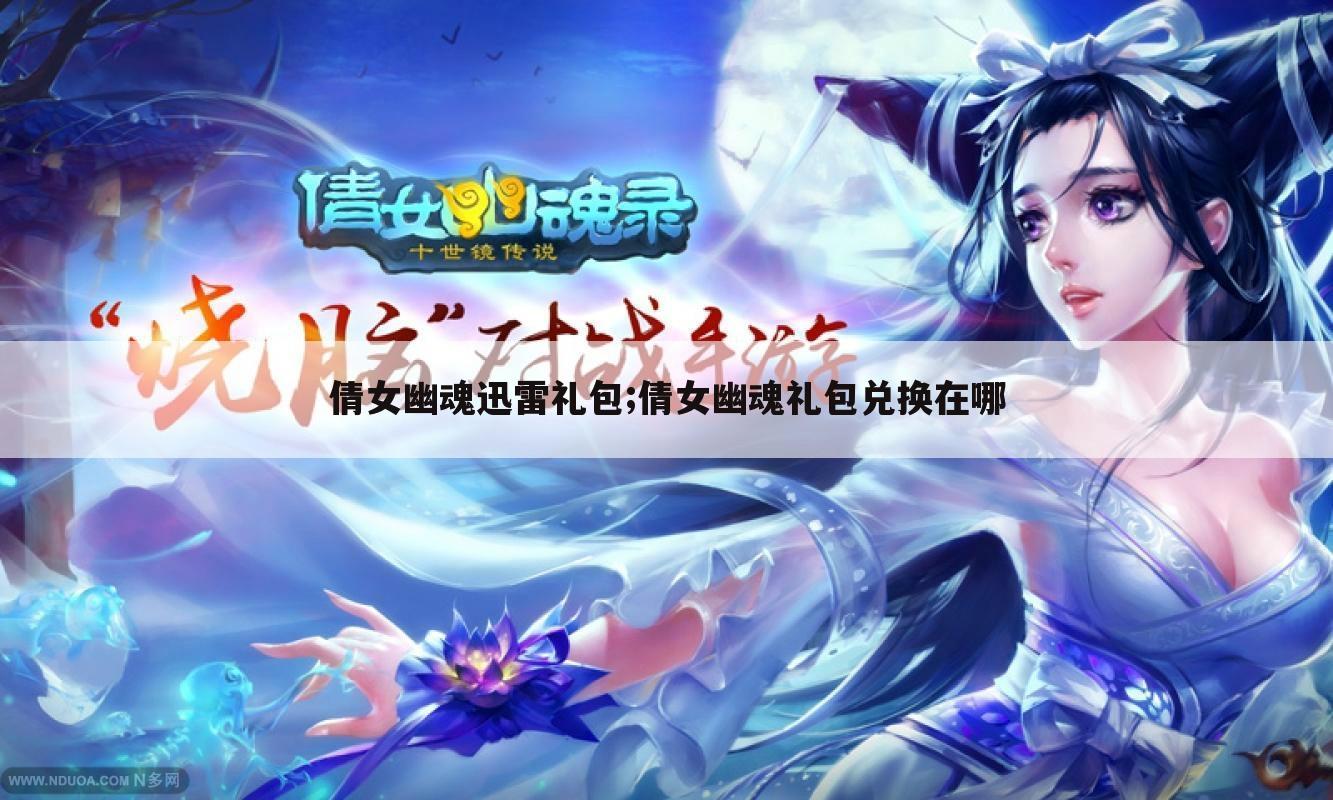 倩女幽魂迅雷礼包;倩女幽魂礼包兑换在哪