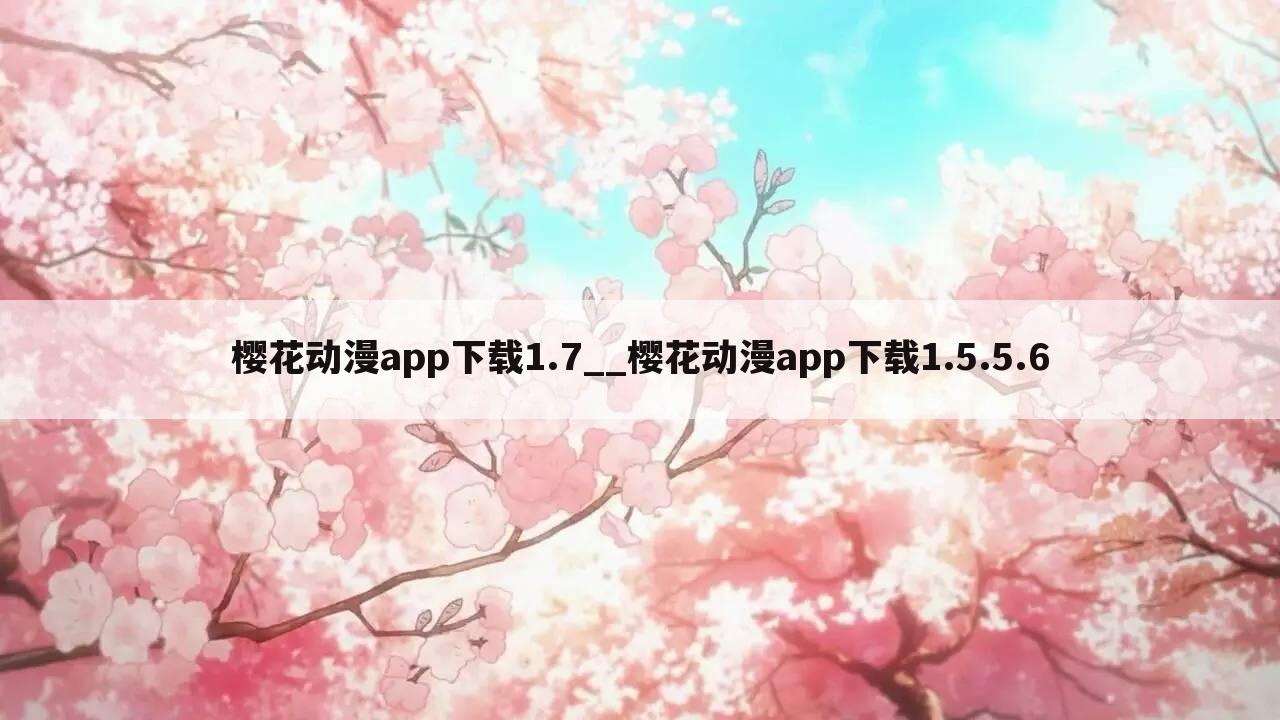 樱花动漫app下载1.7__樱花动漫app下载1.5.5.6