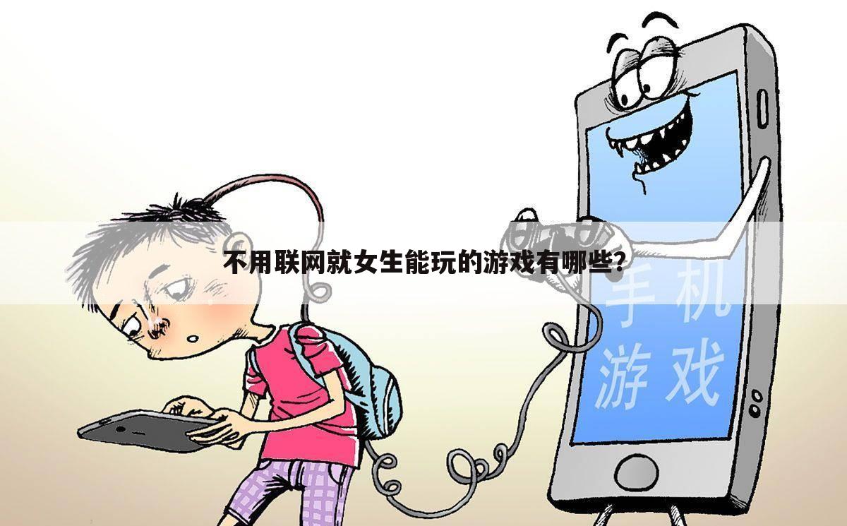 不用联网就女生能玩的游戏有哪些?