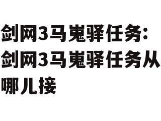 剑网3马嵬驿任务:剑网3马嵬驿任务从哪儿接