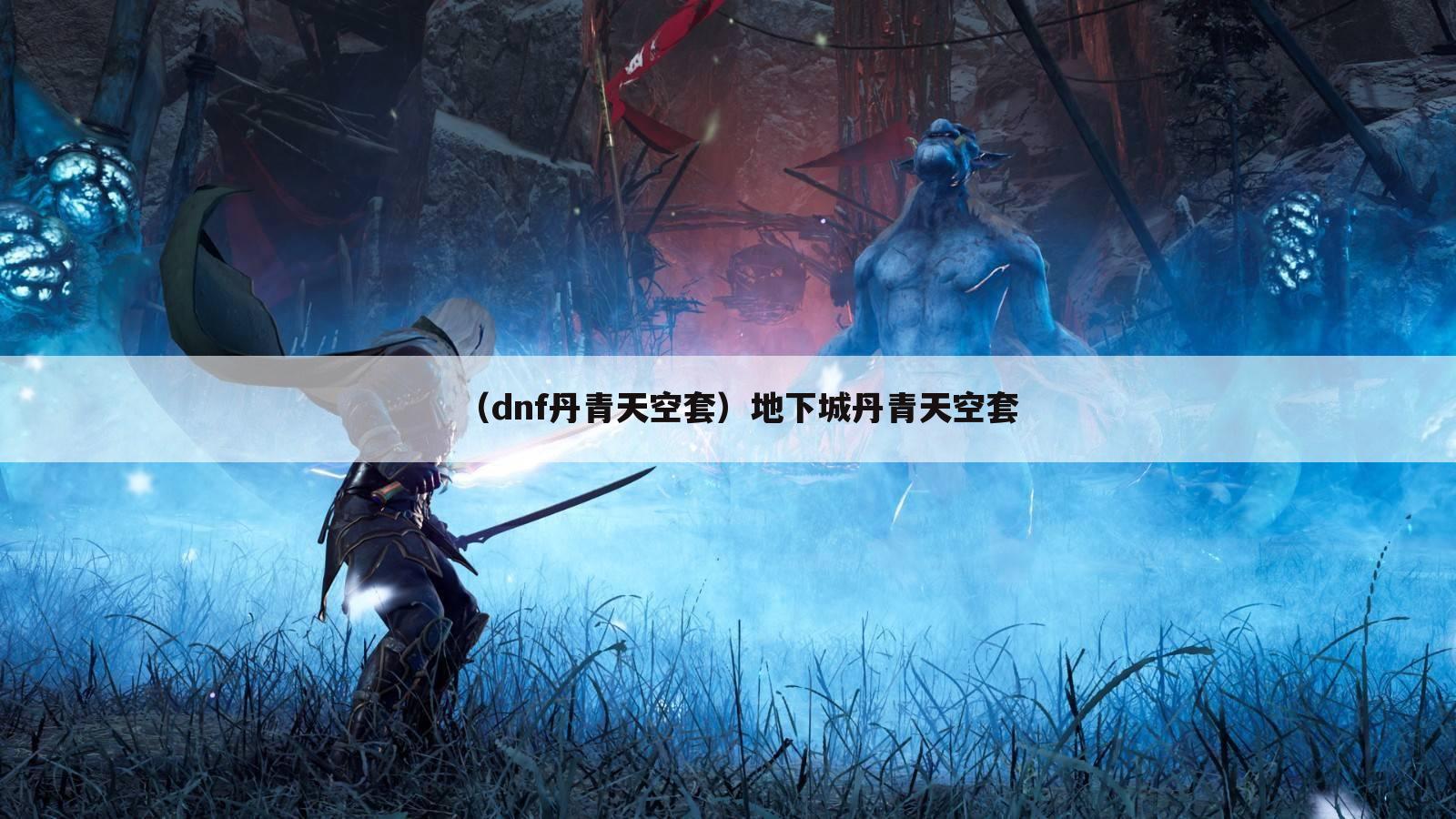 （dnf丹青天空套）地下城丹青天空套