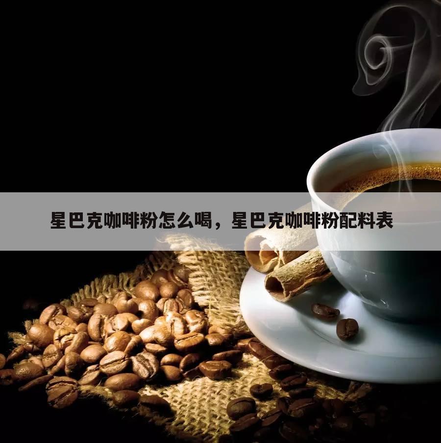 星巴克咖啡粉怎么喝，星巴克咖啡粉配料表