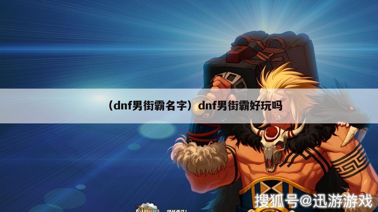 （dnf男街霸名字）dnf男街霸好玩吗
