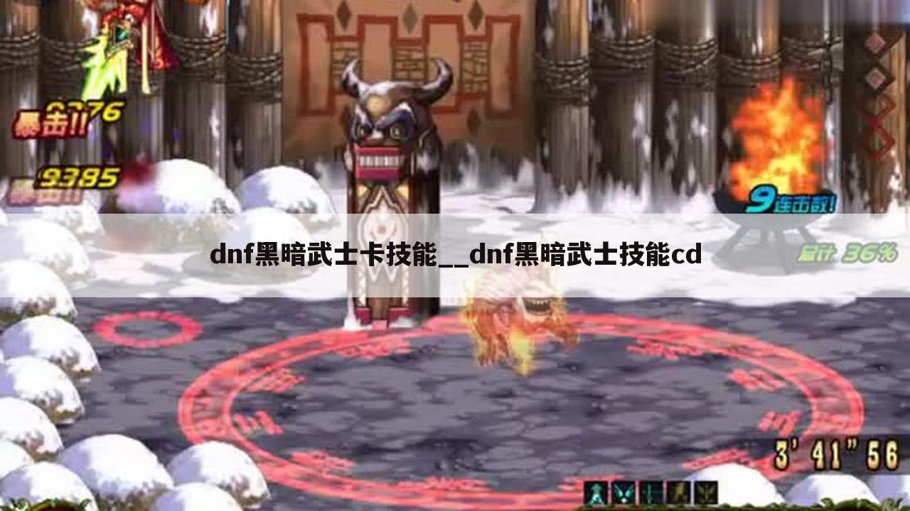 dnf黑暗武士卡技能__dnf黑暗武士技能cd