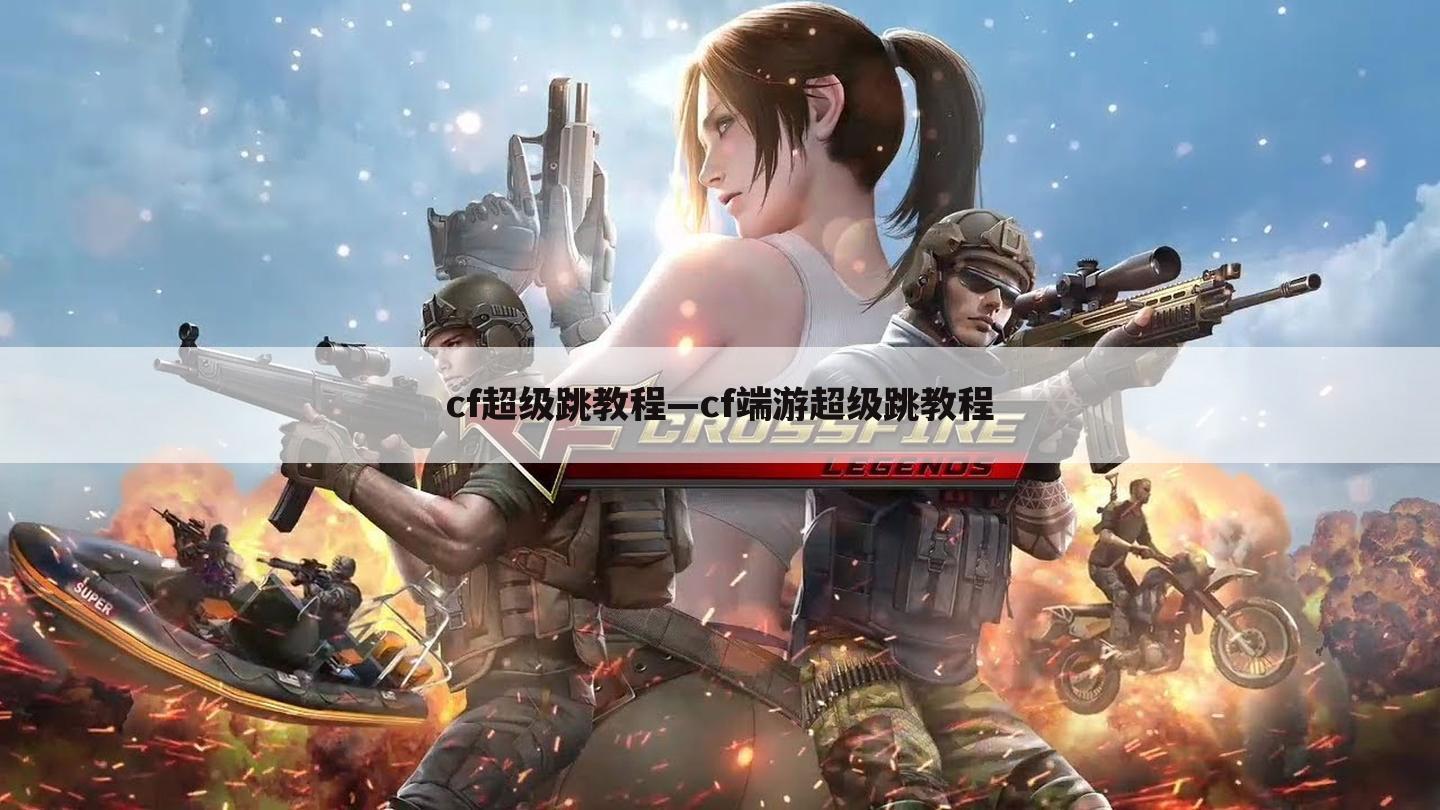 cf超级跳教程—cf端游超级跳教程