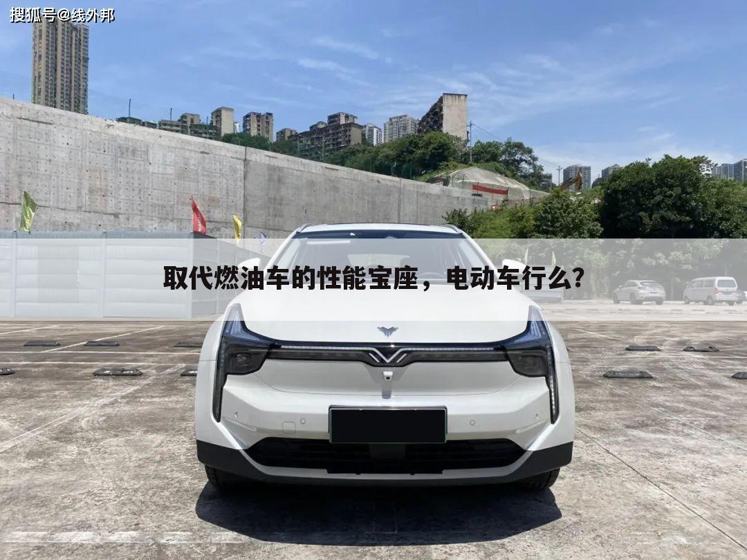 取代燃油车的性能宝座,电动车行么?