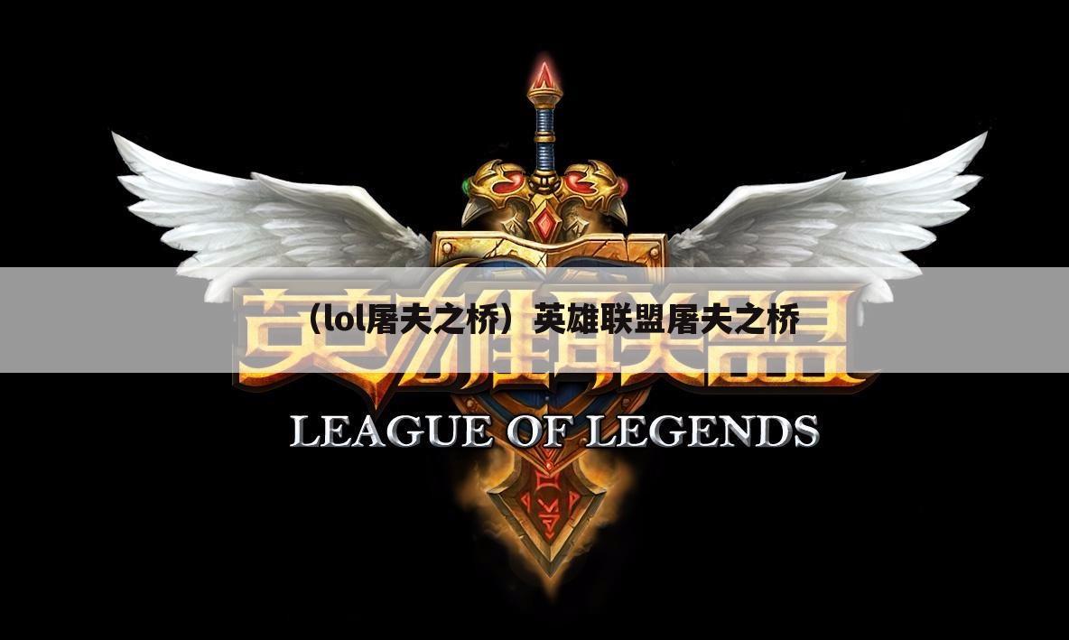 （lol屠夫之桥）英雄联盟屠夫之桥