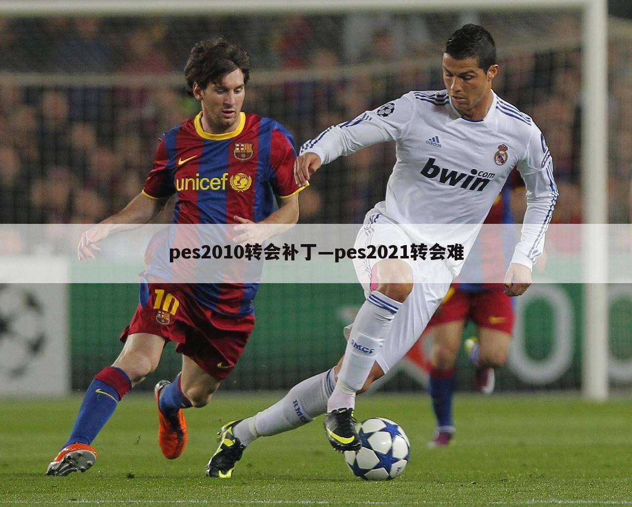 pes2010转会补丁—pes2021转会难