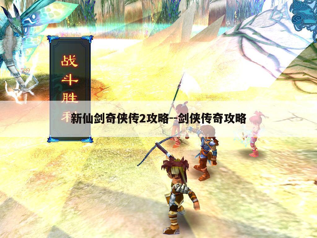 新仙剑奇侠传2攻略--剑侠传奇攻略