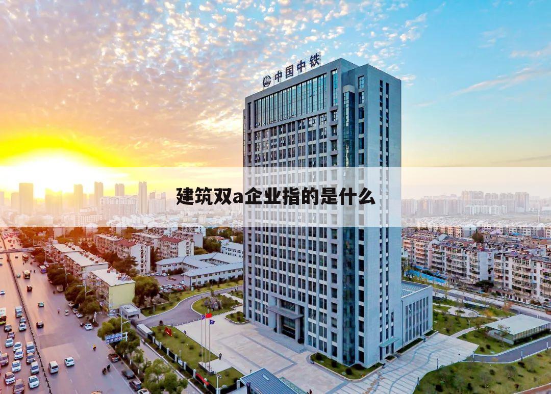 建筑双a企业指的是什么