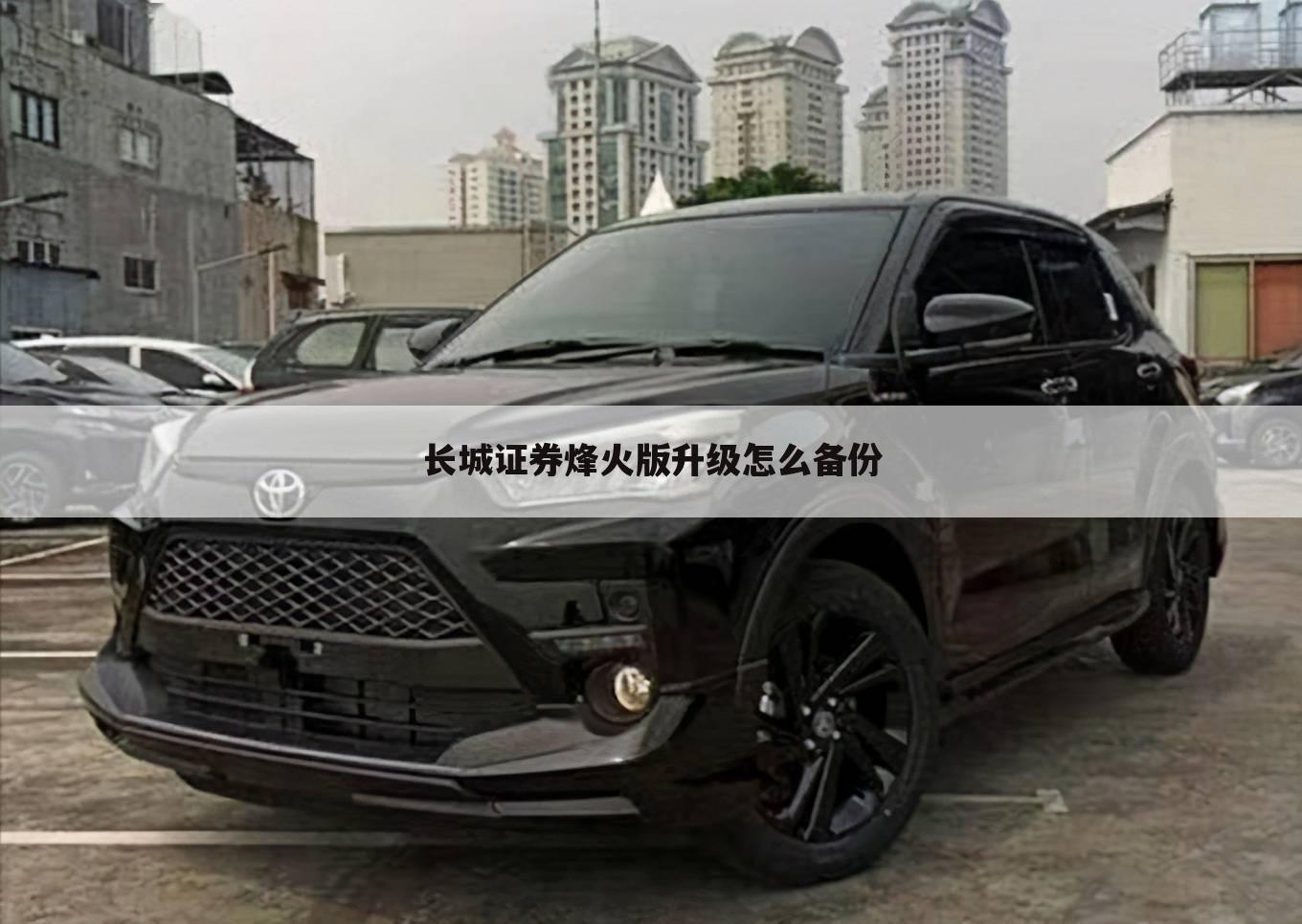 长城证券烽火版升级怎么备份