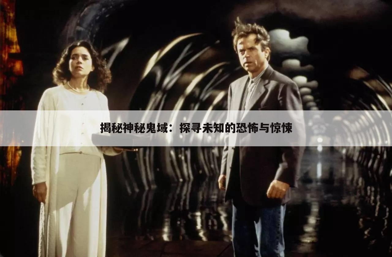 揭秘神秘鬼域：探寻未知的恐怖与惊悚