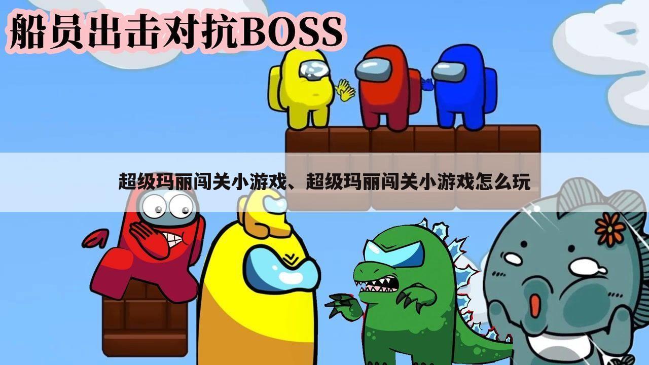 超级玛丽闯关小游戏、超级玛丽闯关小游戏怎么玩