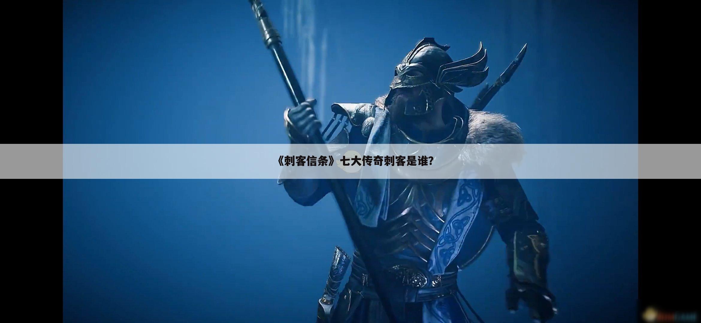 《刺客信条》七大传奇刺客是谁?